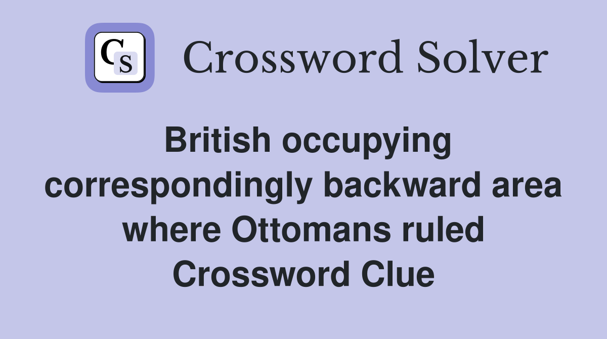 British occupying correspondingly backward area where Ottomans ruled Crossword Clue