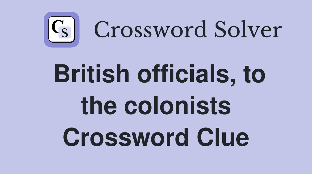 British officials, to the colonists Crossword Clue