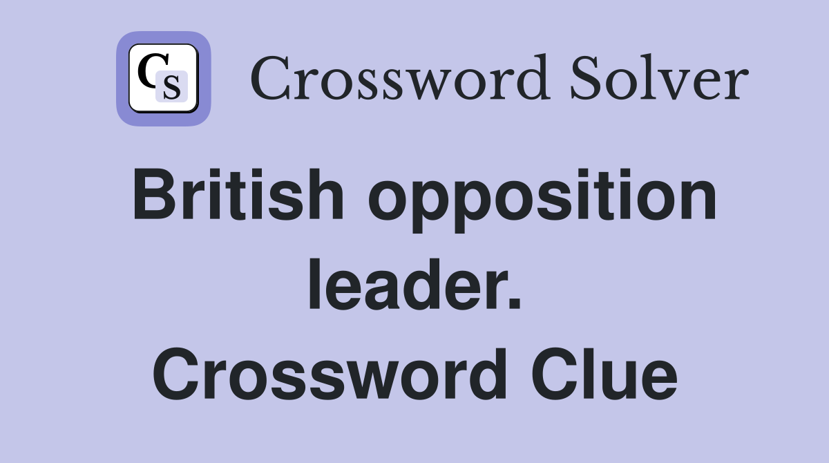 British opposition leader. Crossword Clue
