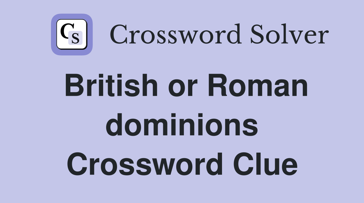 British or Roman dominions Crossword Clue