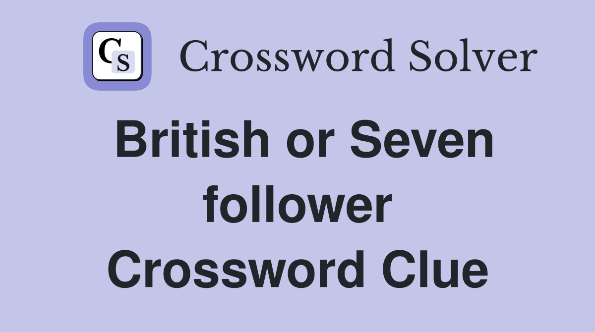 British or Seven follower Crossword Clue
