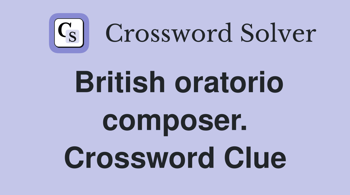 British oratorio composer. Crossword Clue