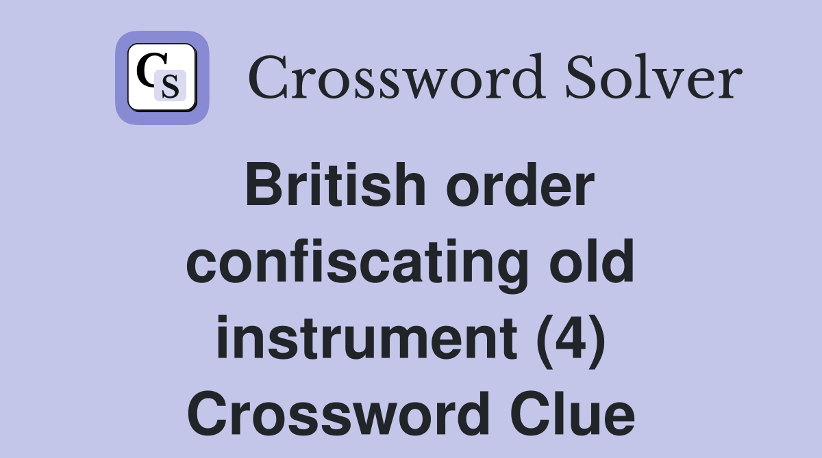 British order confiscating old instrument (4) Crossword Clue