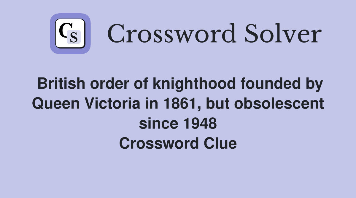 British order of knighthood founded by Queen Victoria in 1861, but obsolescent since 1948 Crossword Clue