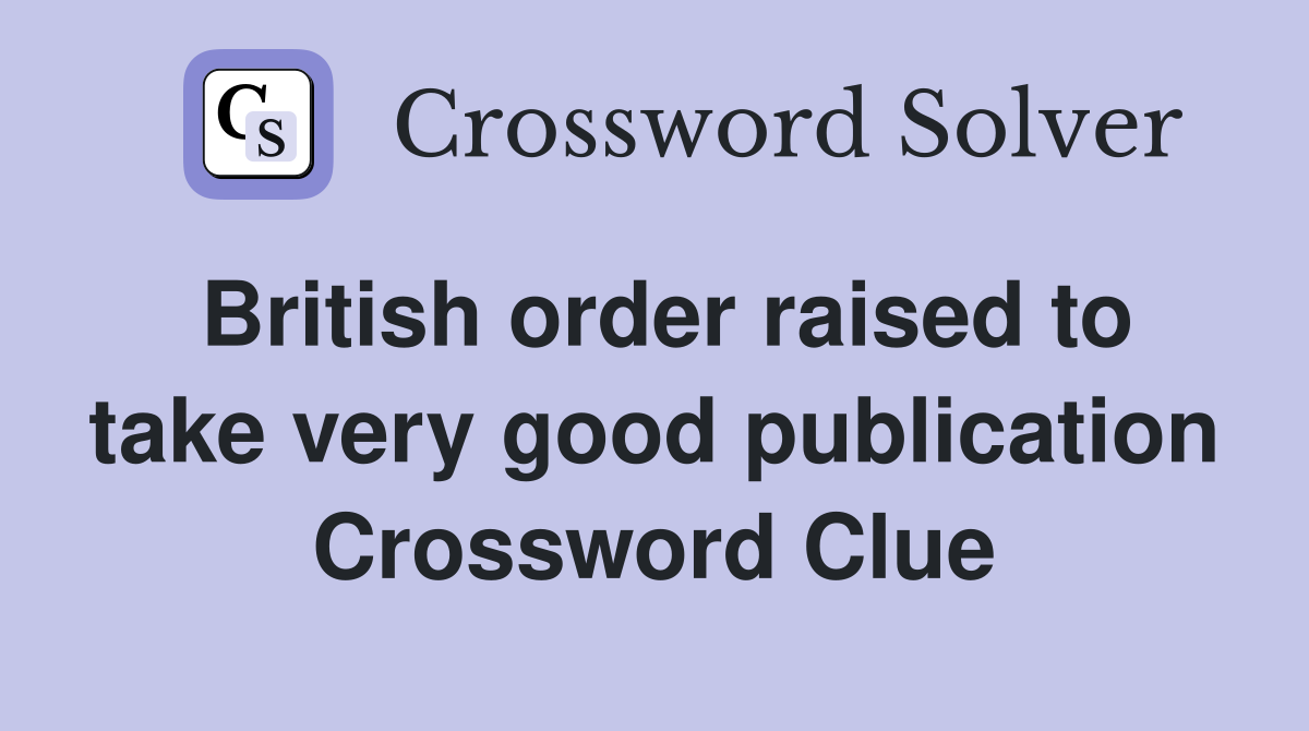 British order raised to take very good publication Crossword Clue