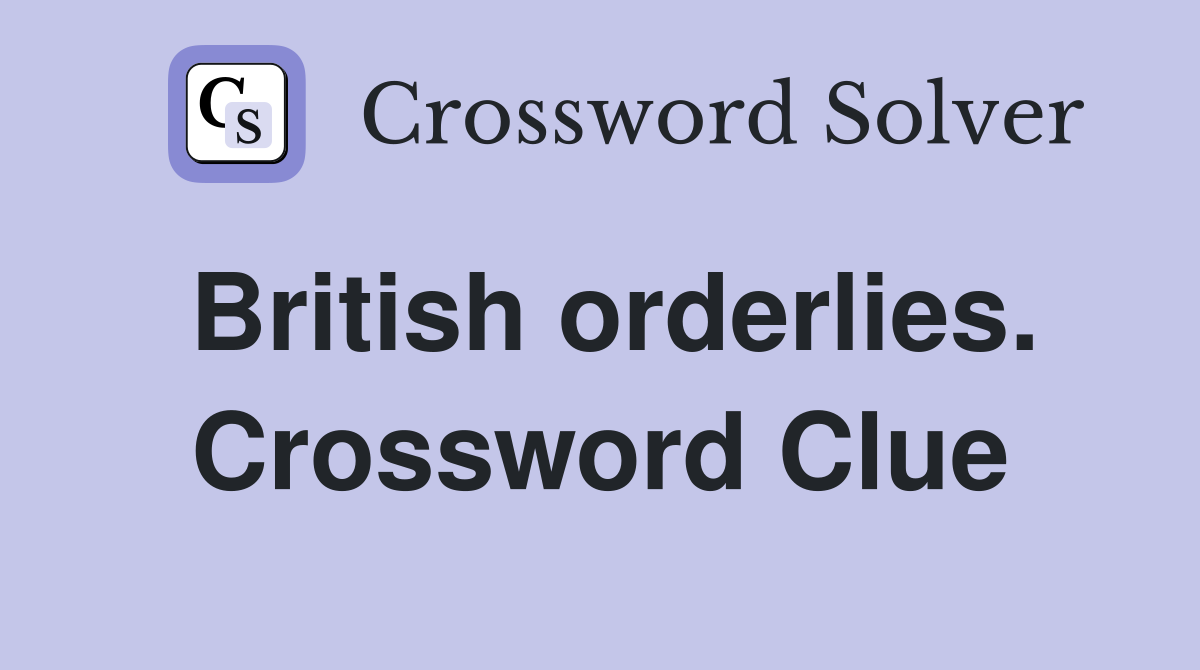 British orderlies. Crossword Clue
