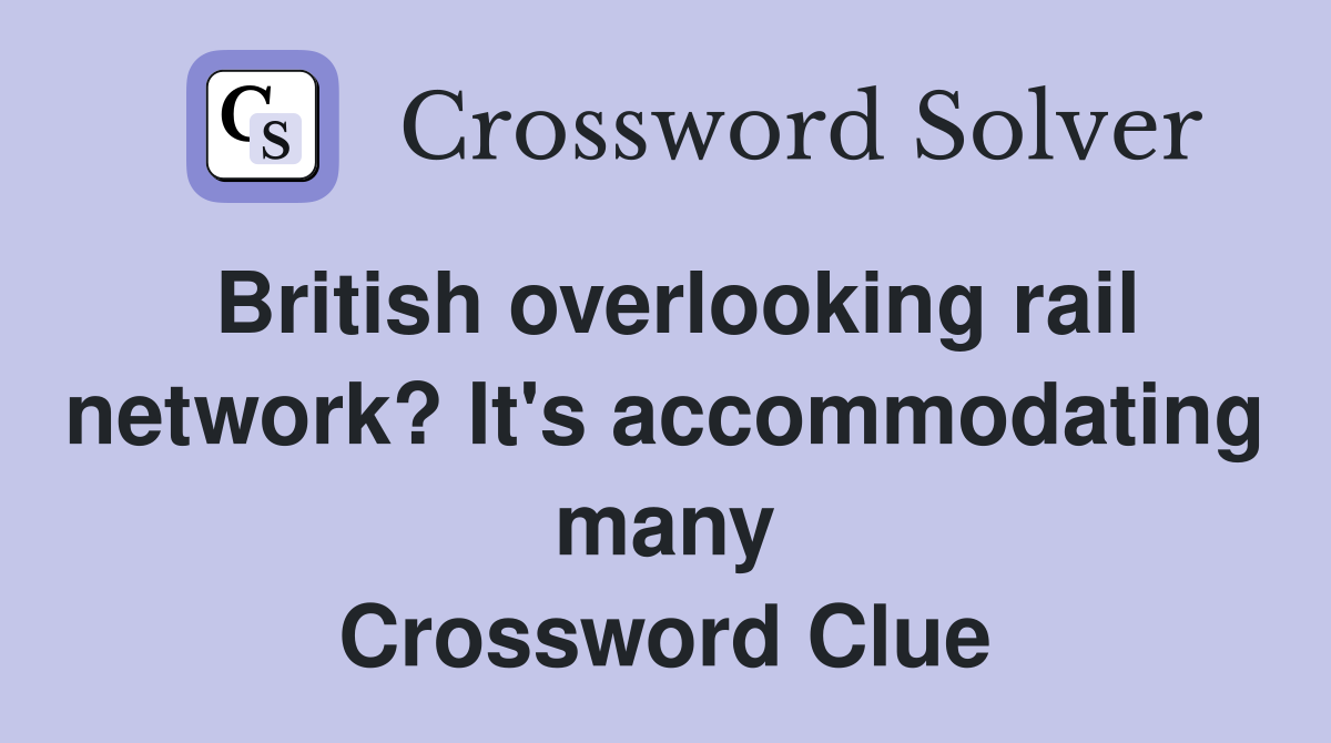 British overlooking rail network? It's accommodating many Crossword Clue