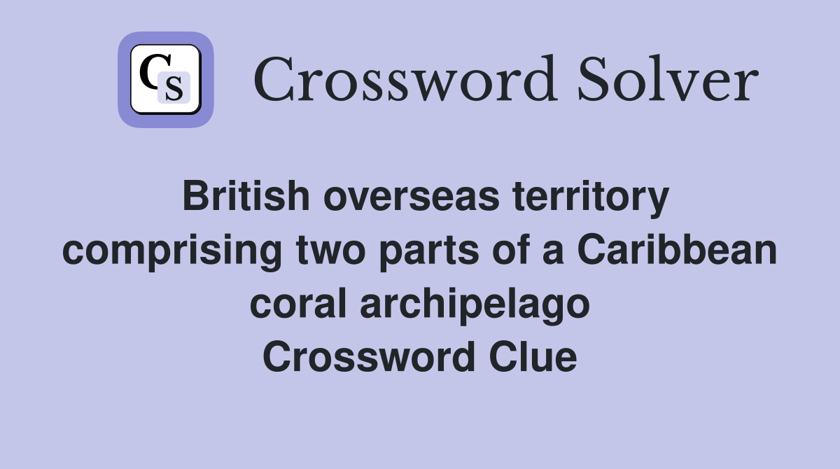 British overseas territory comprising two parts of a Caribbean coral archipelago Crossword Clue