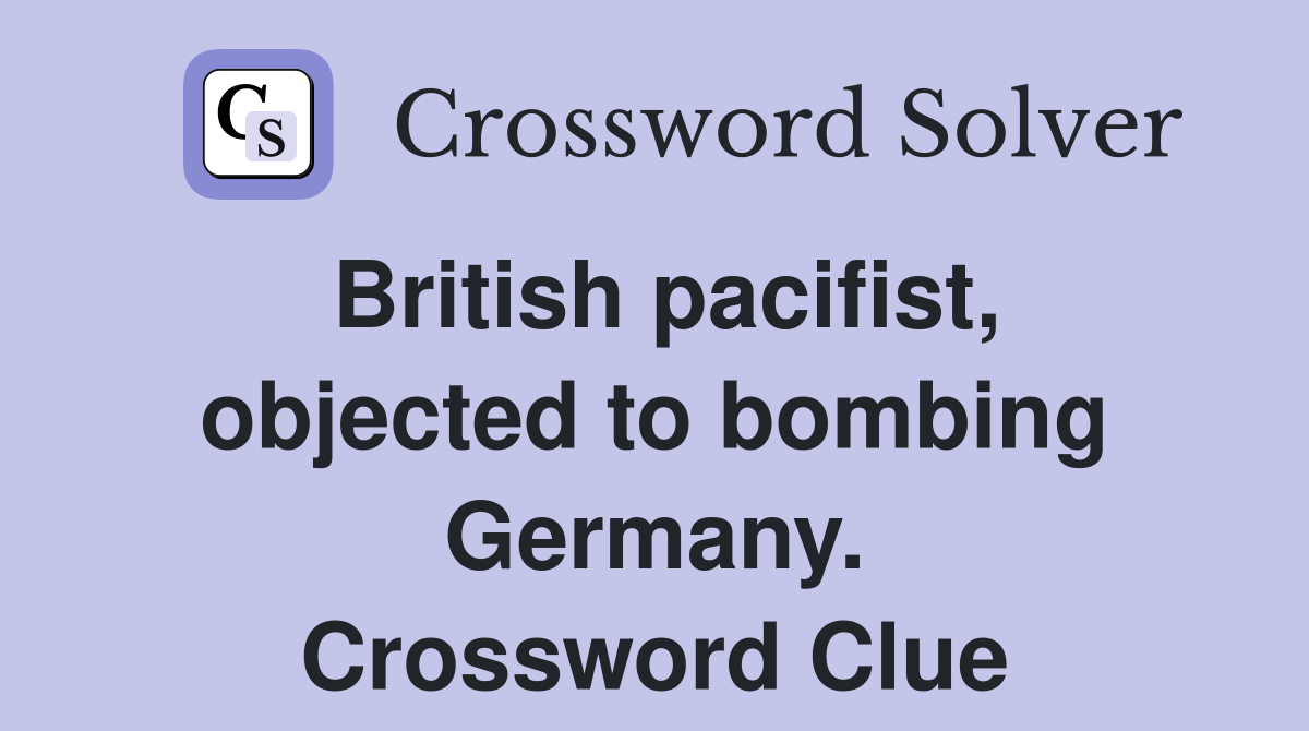 British pacifist, objected to bombing Germany. Crossword Clue