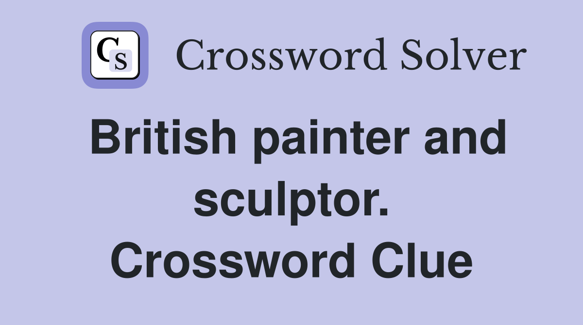 British painter and sculptor. Crossword Clue