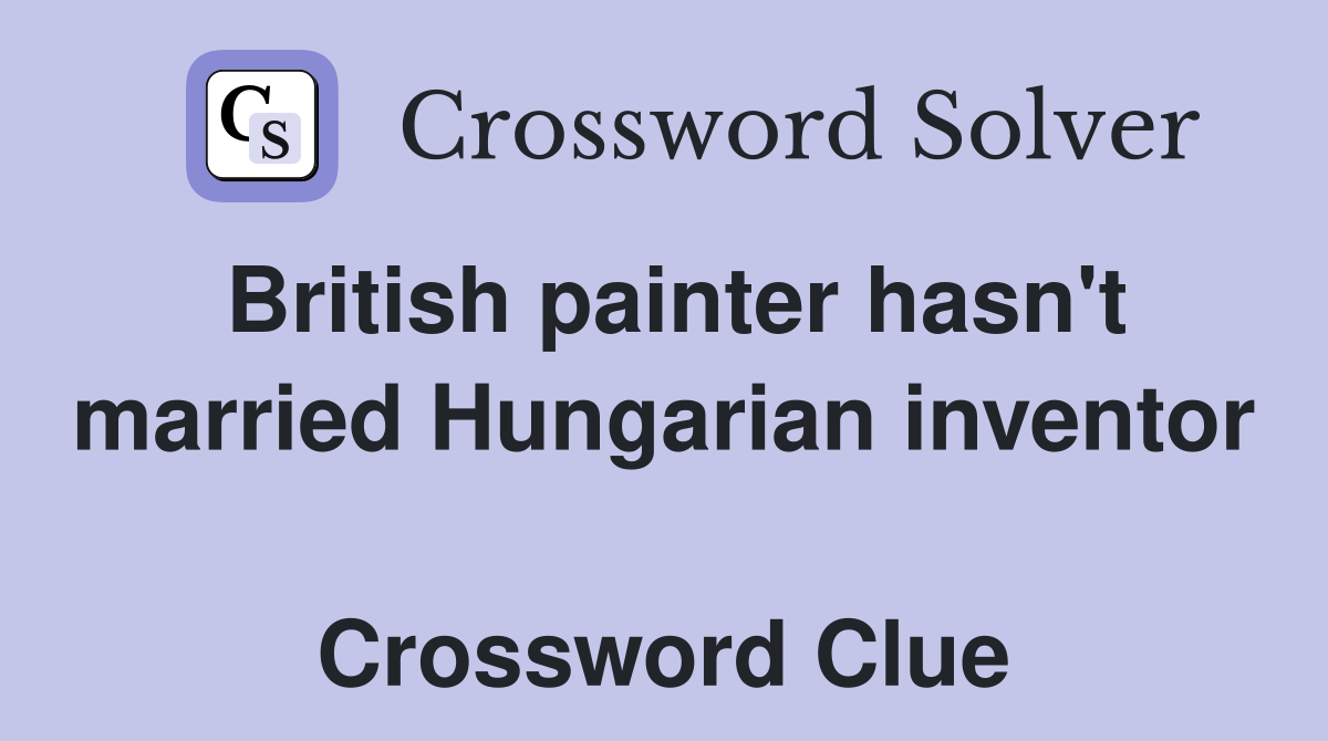 British painter hasn't married Hungarian inventor  Crossword Clue