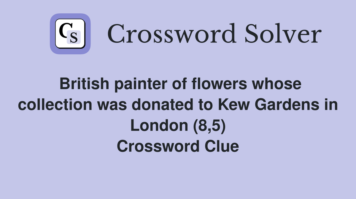 British painter of flowers whose collection was donated to Kew Gardens in London (8,5) Crossword Clue