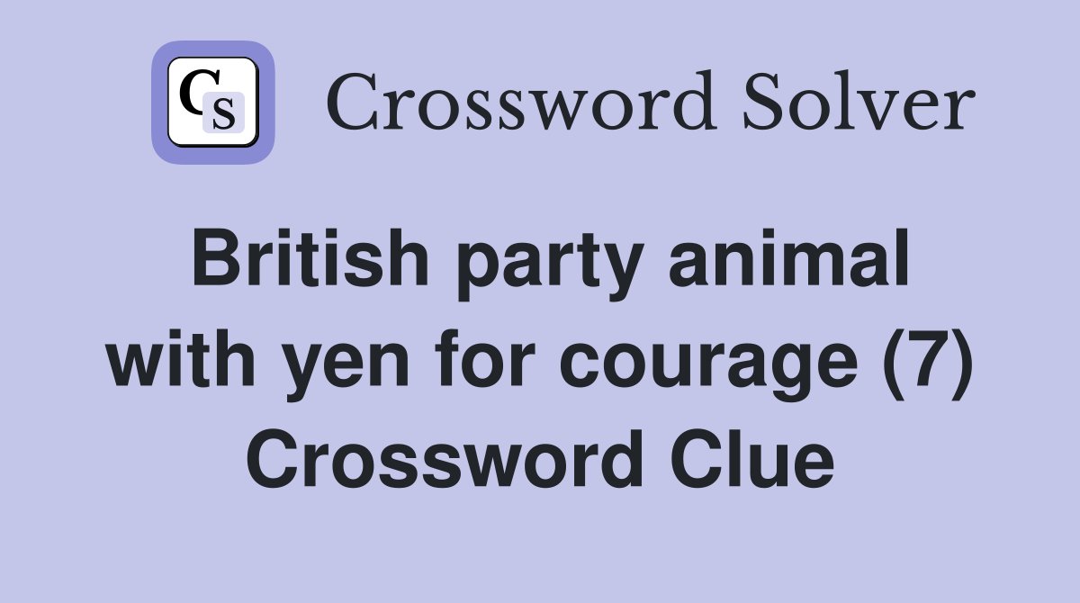 British party animal with yen for courage (7) Crossword Clue