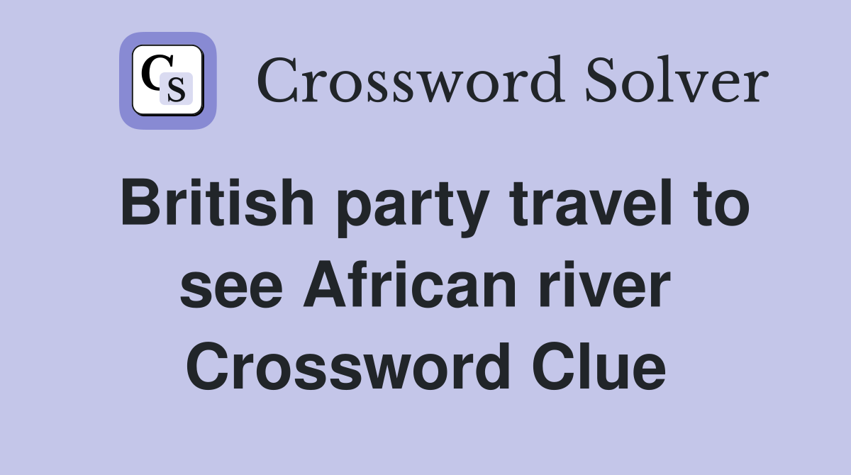 British party travel to see African river Crossword Clue