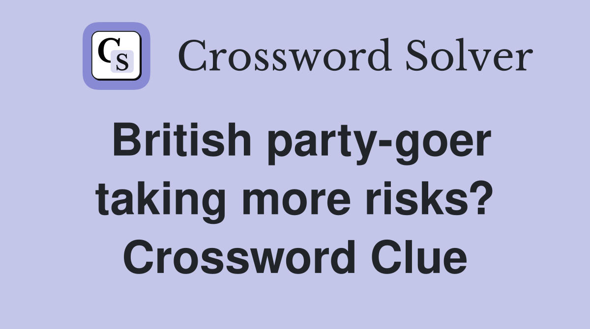 British party-goer taking more risks? Crossword Clue