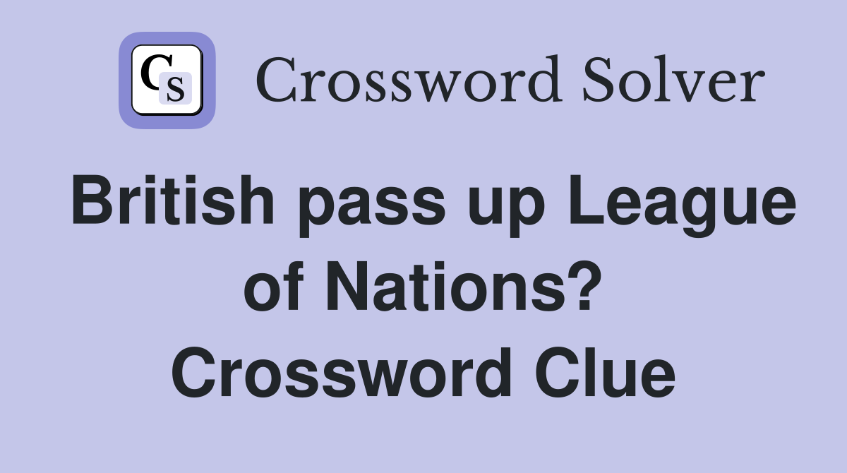 British pass up League of Nations? Crossword Clue