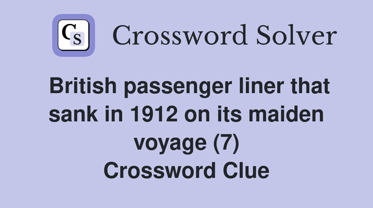 British passenger liner that sank in 1912 on its maiden voyage (7) Crossword Clue