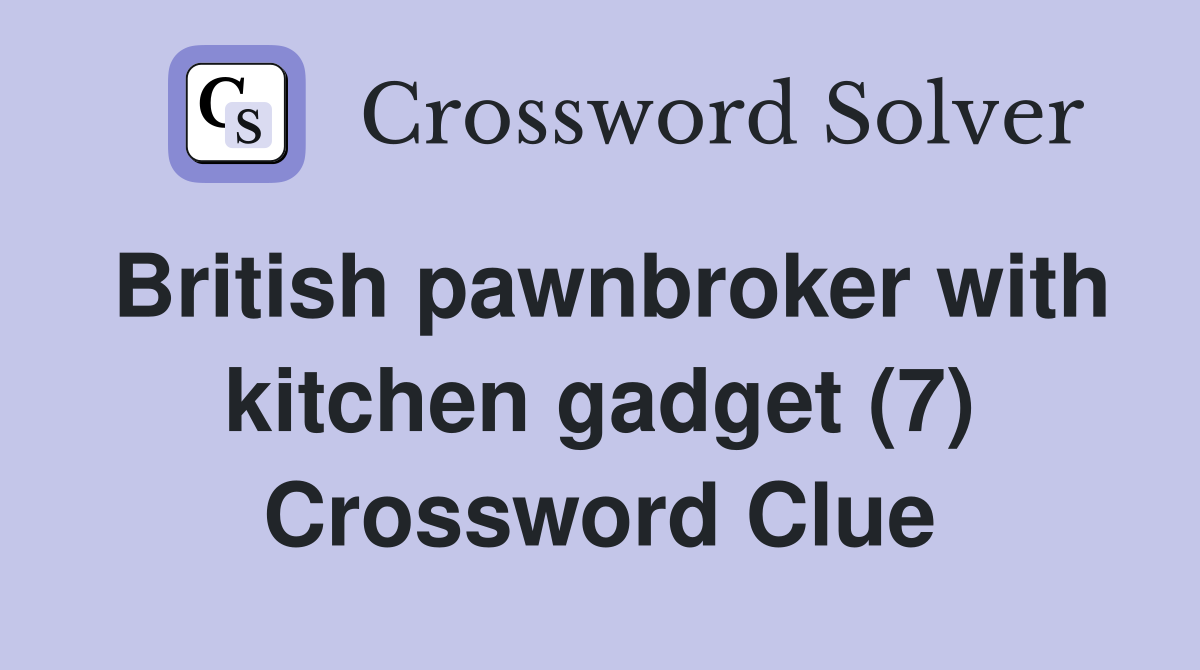 British pawnbroker with kitchen gadget (7) Crossword Clue
