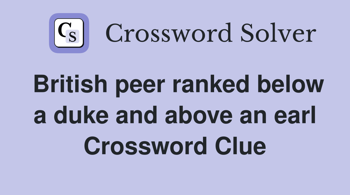 British peer ranked below a duke and above an earl Crossword Clue