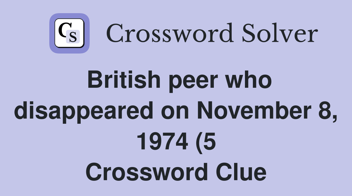 British peer who disappeared on November 8 1974 (5) Crossword Clue British peer who disappeared on November 8 1974 (5) Crossword Clue