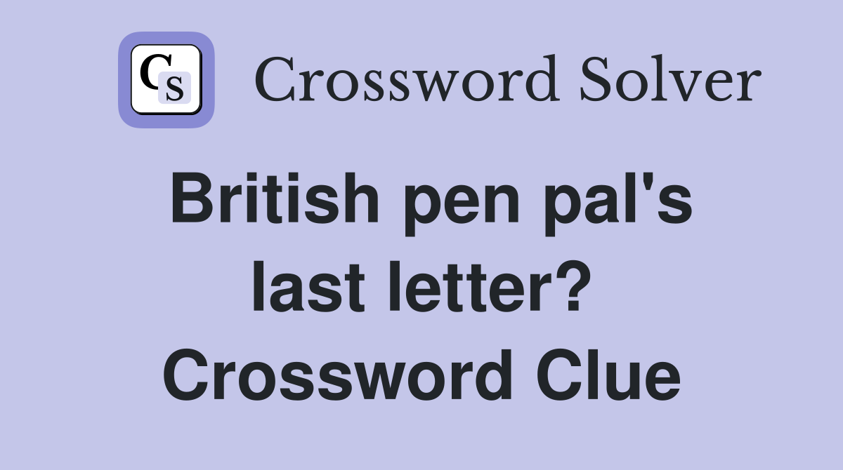 British pen pal's last letter? Crossword Clue