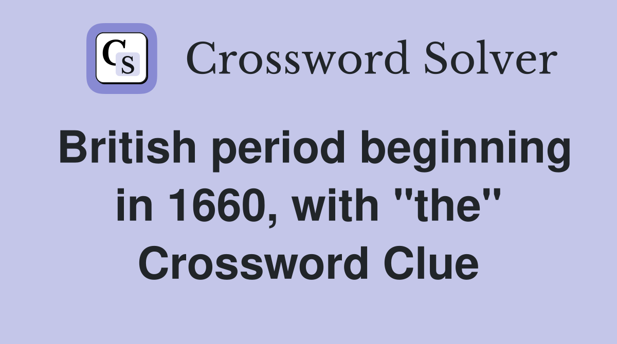 British period beginning in 1660, with "the" Crossword Clue