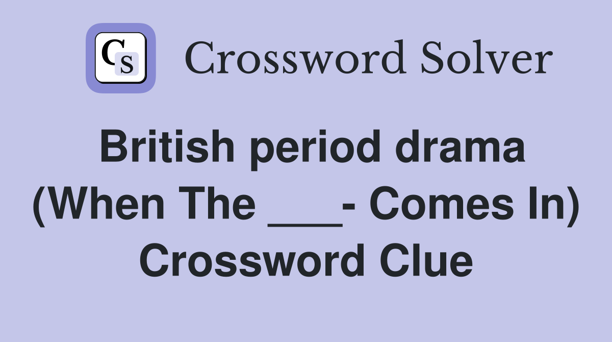 British period drama (When The ___- Comes In) Crossword Clue