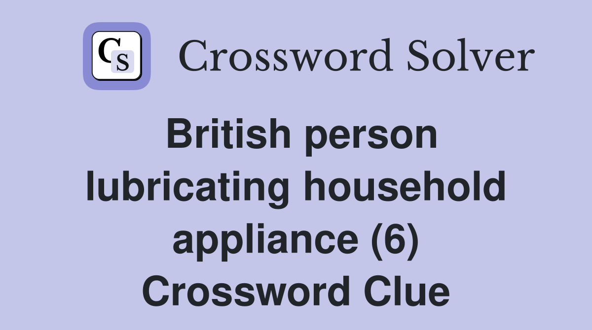 British person lubricating household appliance (6) Crossword Clue