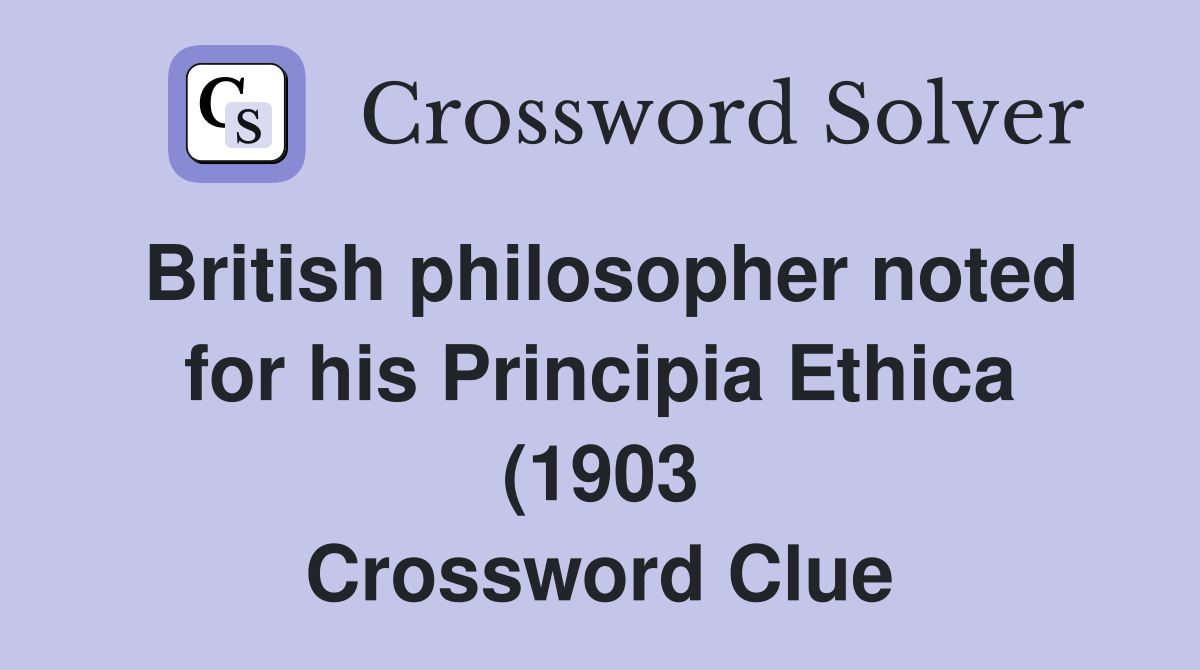 British philosopher noted for his Principia Ethica (1903) Crossword British philosopher noted for his Principia Ethica (1903) Crossword