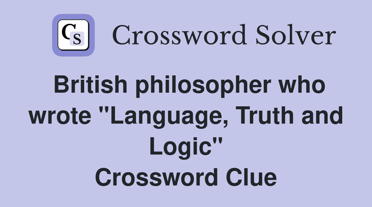 British philosopher who wrote "Language, Truth and Logic" Crossword Clue