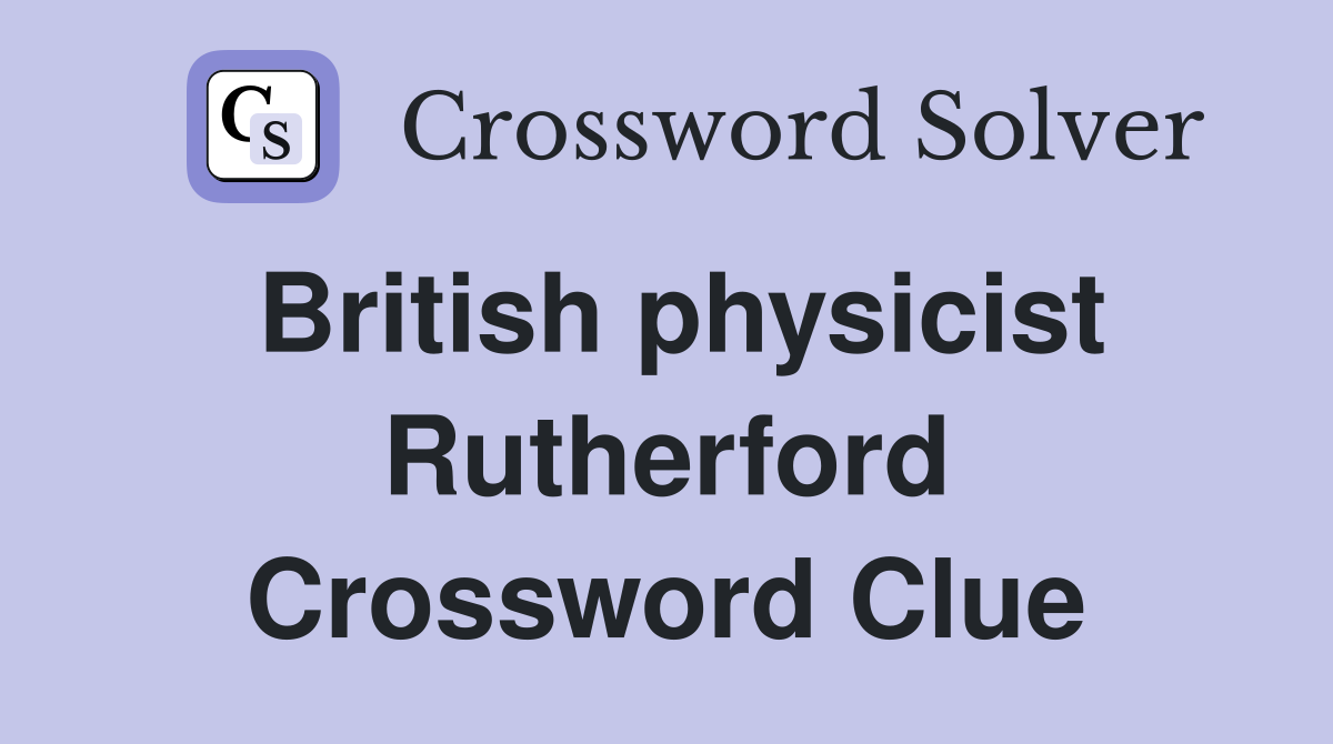 British physicist Rutherford Crossword Clue