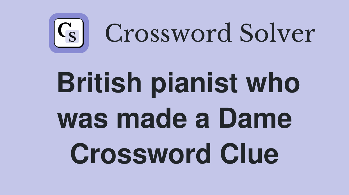 British pianist who was made a Dame Crossword Clue