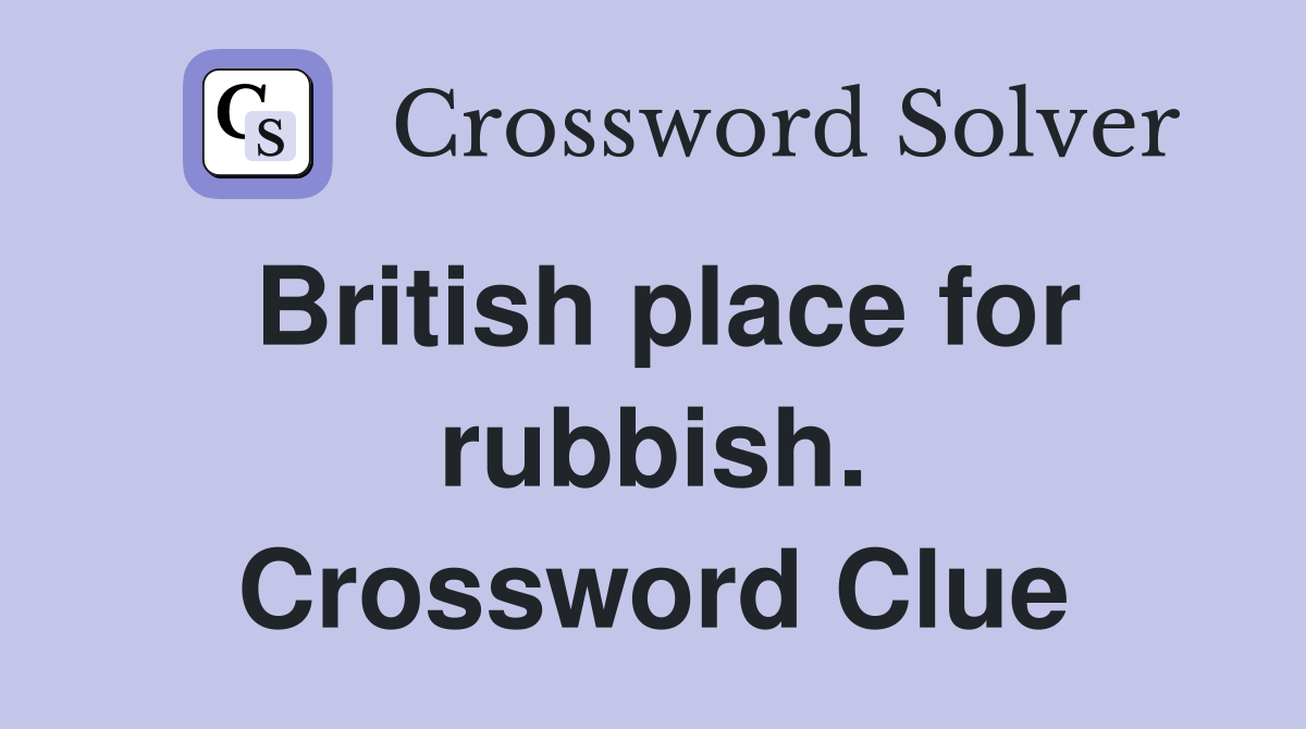 British place for rubbish. Crossword Clue