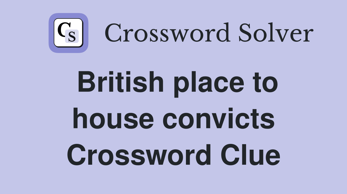 British place to house convicts Crossword Clue