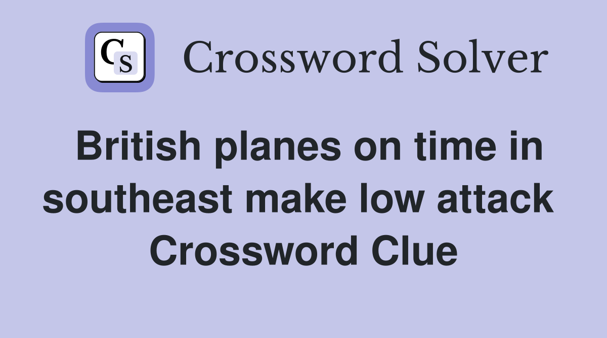 British planes on time in southeast make low attack  Crossword Clue