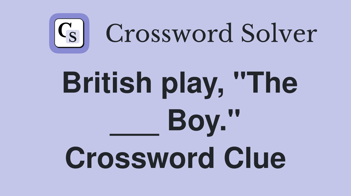 British play, "The ___ Boy." Crossword Clue