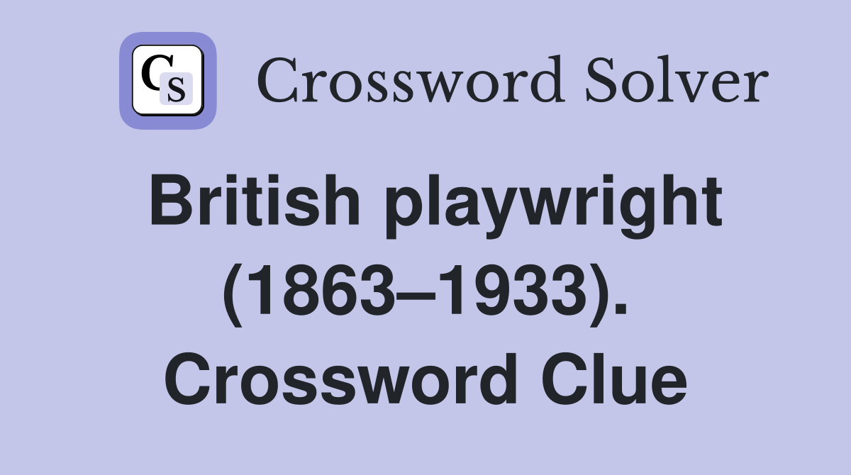 British playwright (1863–1933). Crossword Clue