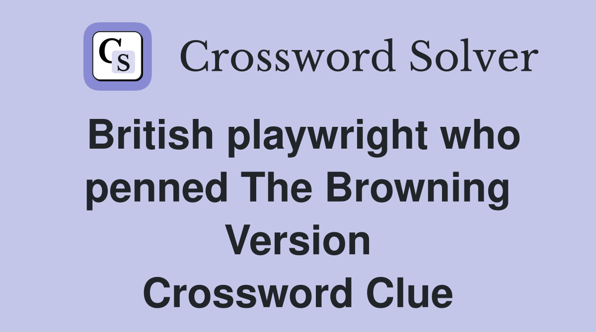 British playwright who penned The Browning Version Crossword Clue