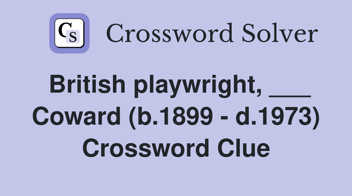 British playwright, ___ Coward (b.1899 - d.1973) Crossword Clue