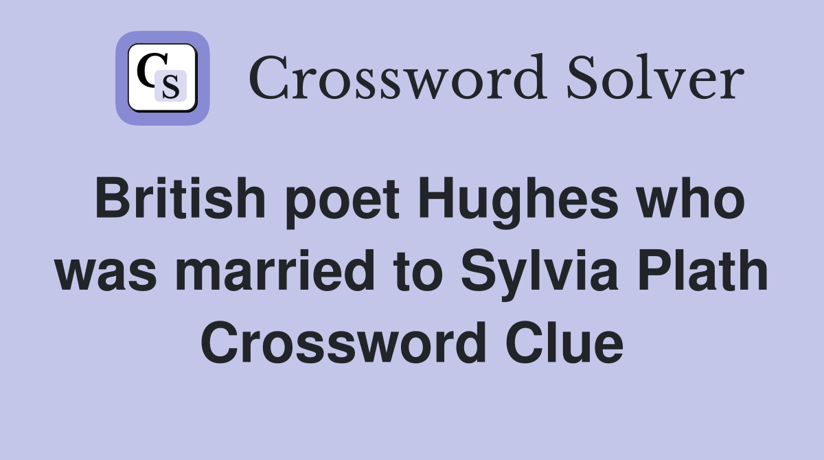 British poet Hughes who was married to Sylvia Plath Crossword Clue