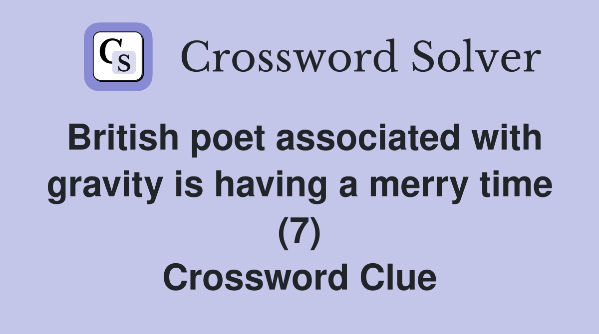 British poet associated with gravity is having a merry time (7) Crossword Clue