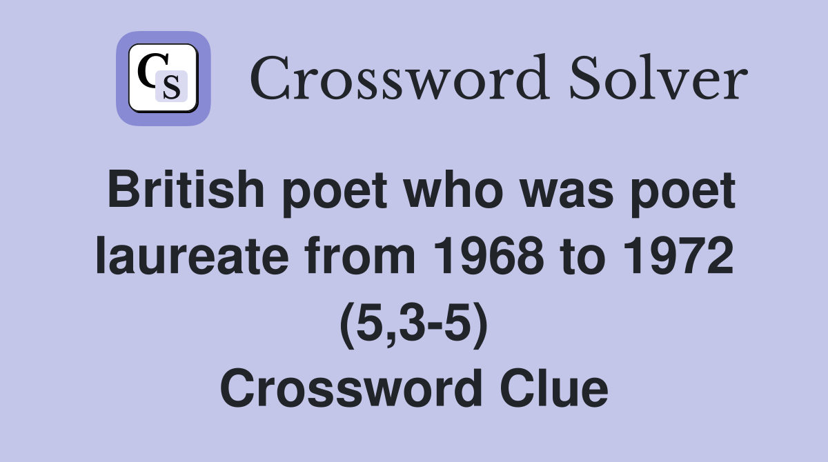 British poet who was poet laureate from 1968 to 1972 (5,3-5) Crossword Clue