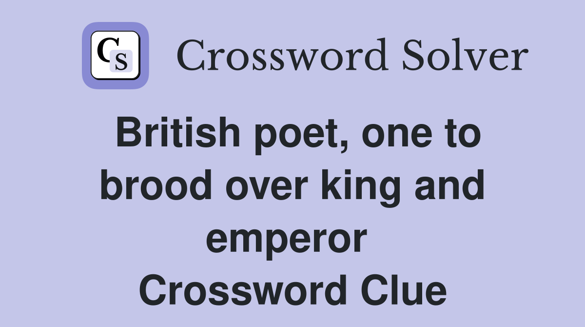British poet, one to brood over king and emperor  Crossword Clue