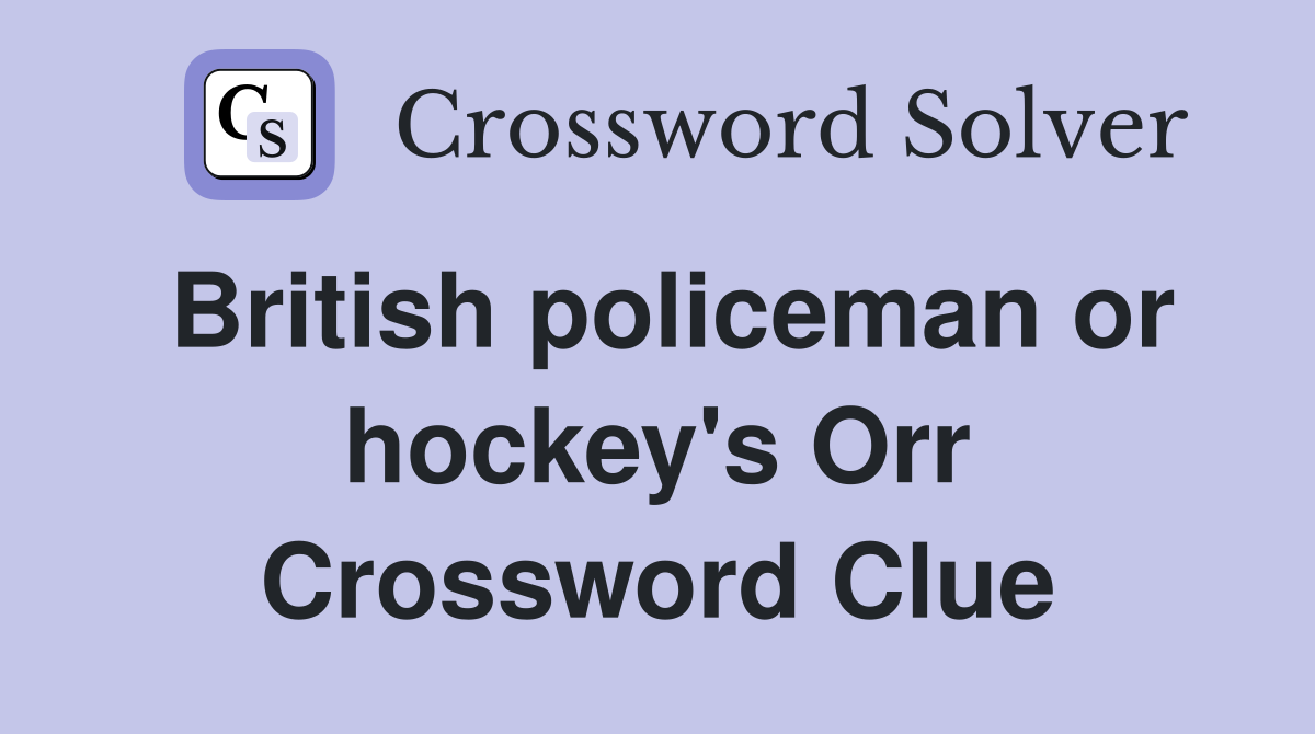 British policeman or hockey's Orr Crossword Clue