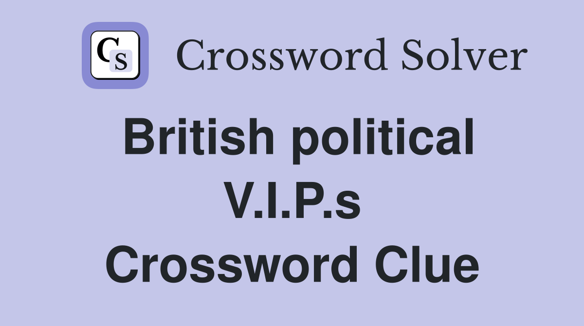 British political V.I.P.s Crossword Clue