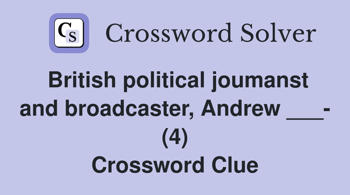 British political joumanst and broadcaster, Andrew ___- (4) Crossword Clue