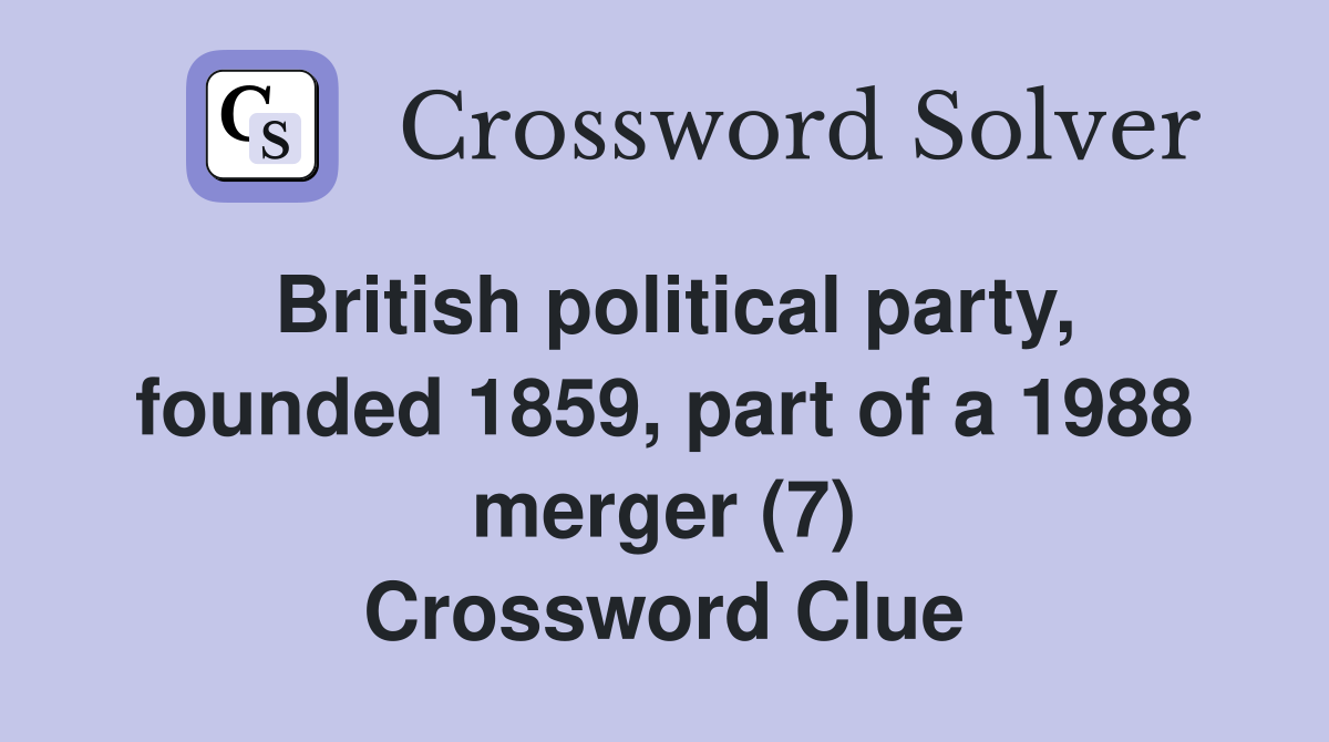 British political party, founded 1859, part of a 1988 merger (7) Crossword Clue