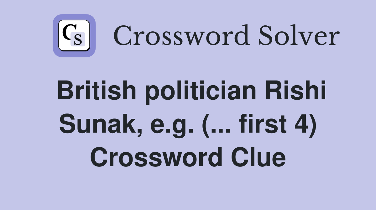 British politician Rishi Sunak, e.g. (... first 4) Crossword Clue