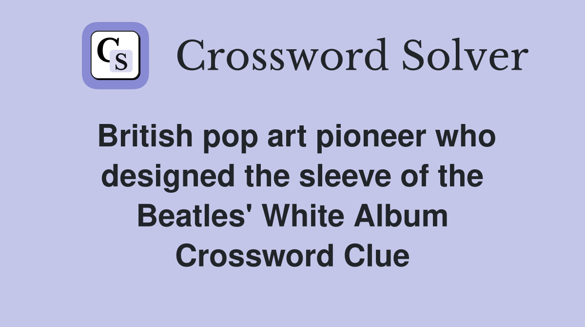 British pop art pioneer who designed the sleeve of the Beatles' White Album Crossword Clue