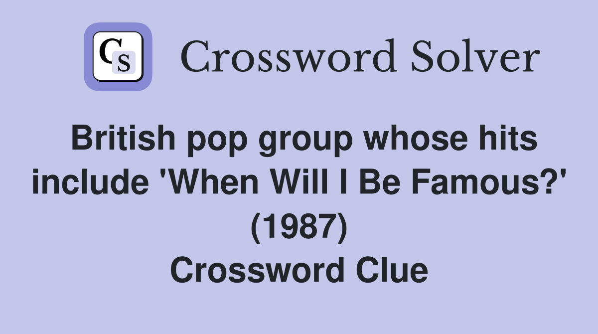 British pop group whose hits include 'When Will I Be Famous?' (1987) Crossword Clue